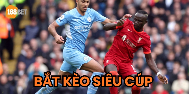 Sự khác biệt khi bắt kèo siêu cúp