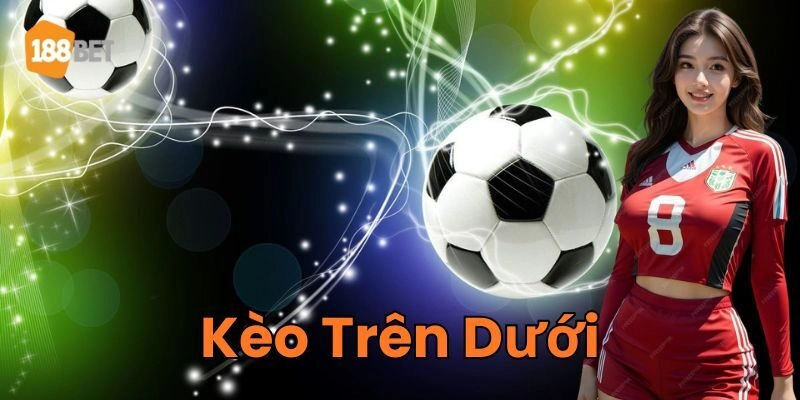 Kèo Trên Dưới là gì?