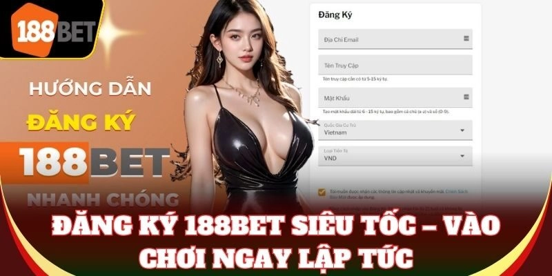 Đăng ký 188Bet siêu tốc – vào chơi ngay lập tức